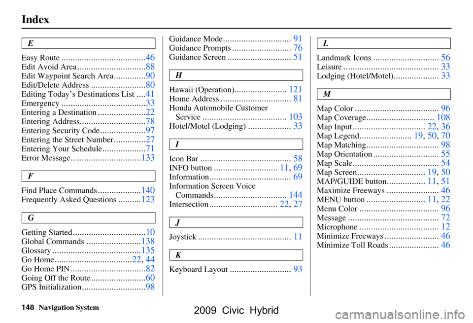 HONDA CIVIC HYBRID 2009 8.G Navigation Manual 148Navigation System
Index
E
Easy Route
.....................................46
Edit Avoid Area..............................88
Edit Waypoint Search Area..............90
Edit/Delete Address...........