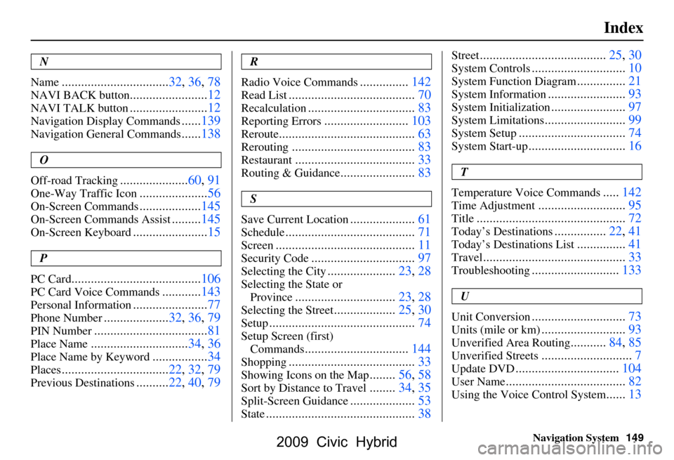 HONDA CIVIC HYBRID 2009 8.G Navigation Manual 
Navigation System149
Index
N
Name
................................. 32, 36, 78
NAVI BACK button........................ 12
NAVI TALK button........................12
Navigation Display Commands......