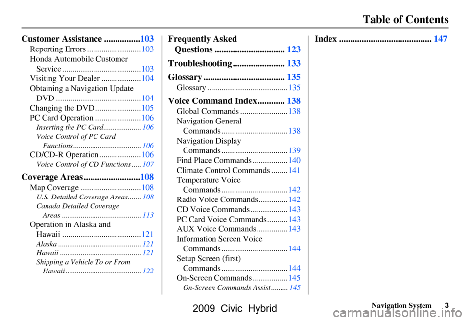 HONDA CIVIC HYBRID 2009 8.G Navigation Manual Navigation System3
Table of Contents
Customer Assistance ................103
Reporting Errors ..........................103 
Honda Automobile Customer 
Service ......................................10