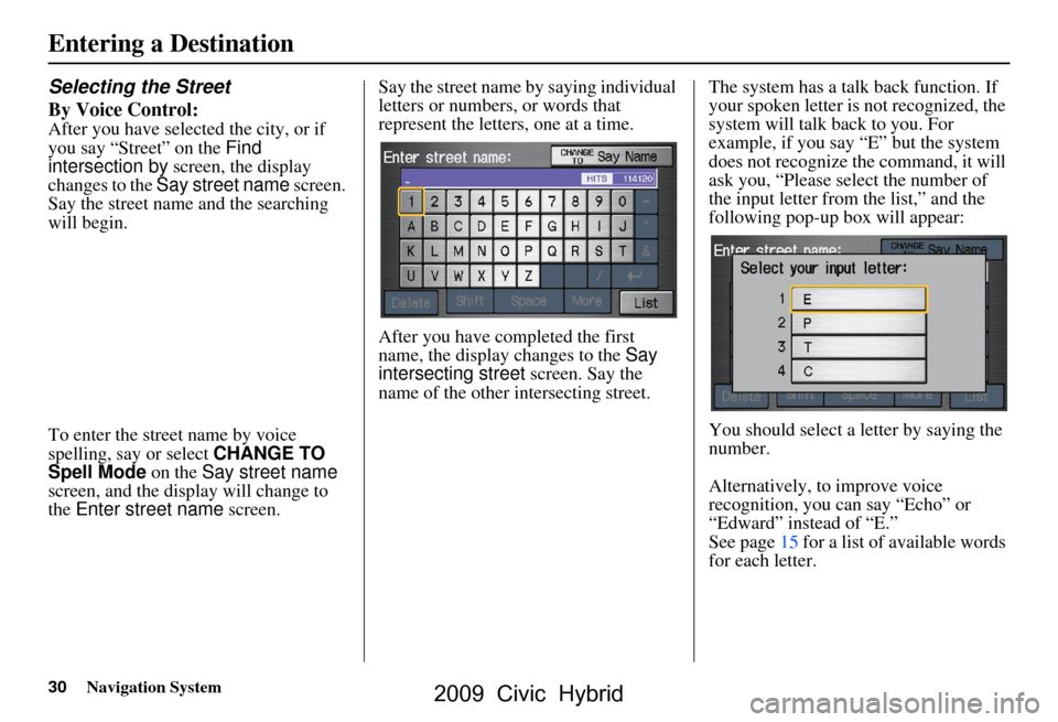 HONDA CIVIC HYBRID 2009 8.G Navigation Manual 30Navigation System
Selecting the Street 
By Voice Control:
After you have selected the city, or if  
you say “Street” on the Find 
intersection by  screen, the display 
changes to the  Say street