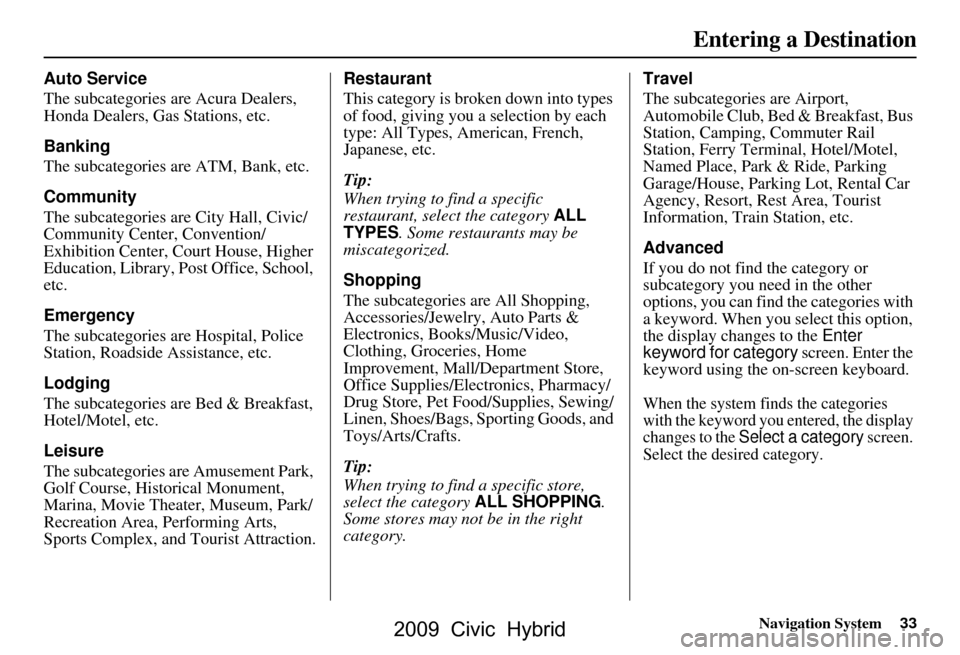 HONDA CIVIC HYBRID 2009 8.G Navigation Manual Navigation System33
Auto Service 
The subcategories are Acura Dealers,  
Honda Dealers, Gas Stations, etc. 
Banking 
The subcategories are ATM, Bank, etc. 
Community 
The subcategories are City Hall, 