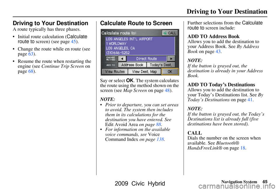 HONDA CIVIC HYBRID 2009 8.G Navigation Manual Navigation System45
Driving to Your Destination
Driving to Your Destination
A route typically has three phases.
Initial route calculation ( Calculate
route to screen) (see page45).
Change the r HONDA CIVIC HYBRID 2009 8.G Navigation Manual Navigation System45
Driving to Your Destination
Driving to Your Destination
A route typically has three phases.
Initial route calculation ( Calculate
route to screen) (see page45).
Change the r