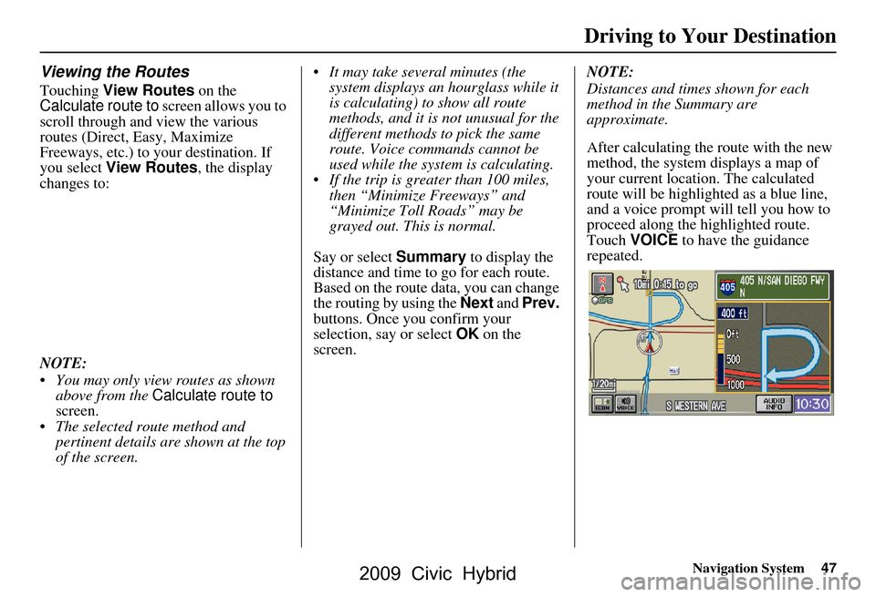 HONDA CIVIC HYBRID 2009 8.G Navigation Manual Navigation System47
Viewing the Routes
Touching View Routes on the
Calculate route to screen allows you to
scroll through and view the various
routes (Direct, Easy, Maximize
Freeways, etc.) to y HONDA CIVIC HYBRID 2009 8.G Navigation Manual Navigation System47
Viewing the Routes
Touching View Routes on the
Calculate route to screen allows you to
scroll through and view the various
routes (Direct, Easy, Maximize
Freeways, etc.) to y