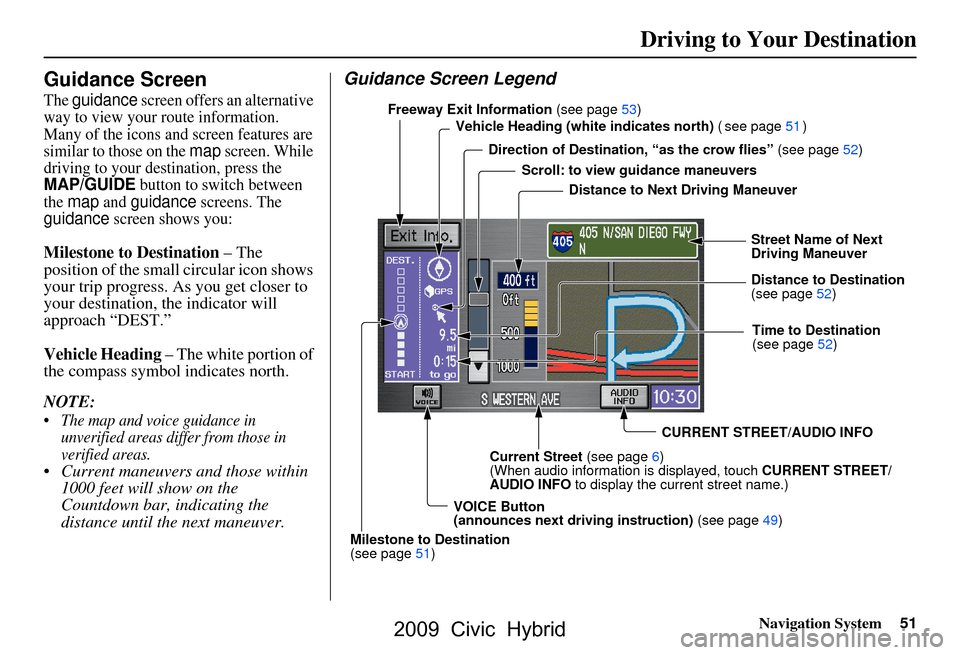 HONDA CIVIC HYBRID 2009 8.G Navigation Manual
Navigation System51
Guidance Screen
The guidance screen offers an alternative
way to view your route information.
Many of the icons and screen features are
similar to those on the
map screen. Whi HONDA CIVIC HYBRID 2009 8.G Navigation Manual
Navigation System51
Guidance Screen
The guidance screen offers an alternative
way to view your route information.
Many of the icons and screen features are
similar to those on the
map screen. Whi