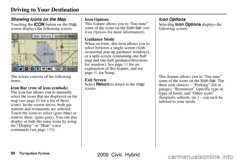 HONDA CIVIC HYBRID 2009 8.G Navigation Manual 58Navigation System
Driving to Your Destination
Showing Icons on the Map
Touching the ICON button on the  map 
screen displays the following screen: 
The screen consists of the following  
items:
Icon