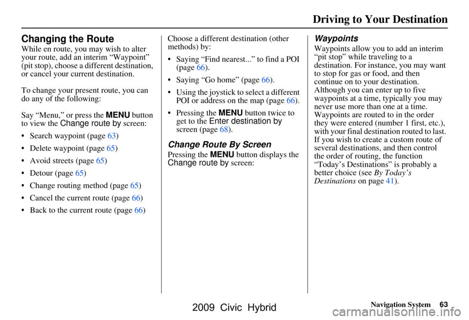 HONDA CIVIC HYBRID 2009 8.G Navigation Manual Navigation System63
Changing the Route
While en route, you may wish to alter
your route, add an interim “Waypoint”
(pit stop), choose a different destination,
or cancel your current destinatio HONDA CIVIC HYBRID 2009 8.G Navigation Manual Navigation System63
Changing the Route
While en route, you may wish to alter
your route, add an interim “Waypoint”
(pit stop), choose a different destination,
or cancel your current destinatio
