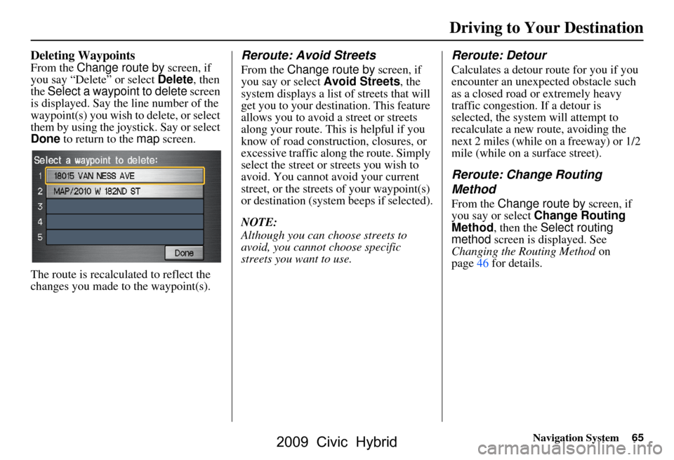 HONDA CIVIC HYBRID 2009 8.G Navigation Manual Navigation System65
Deleting Waypoints
From the Change route by screen, if
you say “Delete” or select Delete, then
the Select a waypoint to delete screen
is displayed. Say the line number o HONDA CIVIC HYBRID 2009 8.G Navigation Manual Navigation System65
Deleting Waypoints
From the Change route by screen, if
you say “Delete” or select Delete, then
the Select a waypoint to delete screen
is displayed. Say the line number o