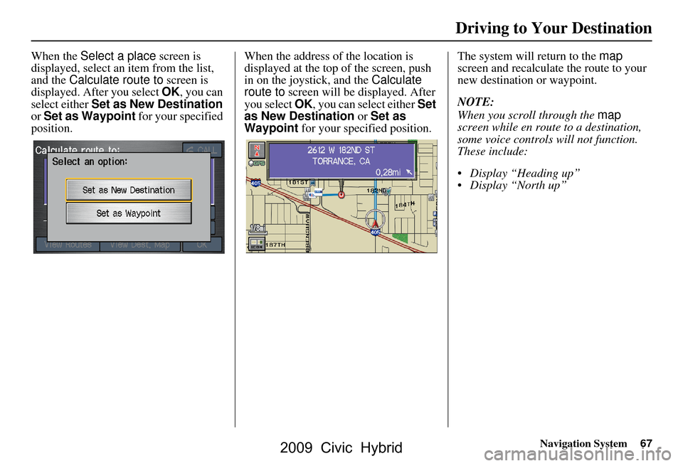 HONDA CIVIC HYBRID 2009 8.G Navigation Manual Navigation System67
When the Select a place screen is
displayed, select an item from the list,
and the Calculate route to screen is
displayed. After you select OK, you can
select either Set a HONDA CIVIC HYBRID 2009 8.G Navigation Manual Navigation System67
When the Select a place screen is
displayed, select an item from the list,
and the Calculate route to screen is
displayed. After you select OK, you can
select either Set a