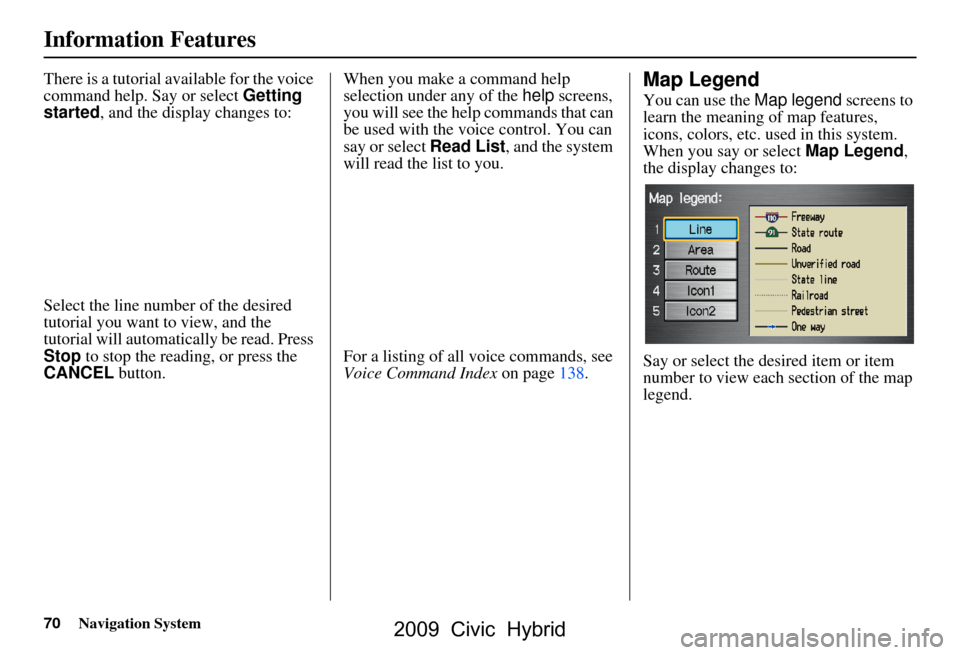 HONDA CIVIC HYBRID 2009 8.G Navigation Manual 70Navigation System
Information Features
There is a tutorial available for the voice  
command help. Say or select Getting 
started , and the display changes to:
Select the line number of the desired 