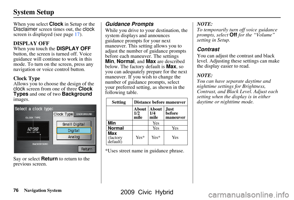 HONDA CIVIC HYBRID 2009 8.G Navigation Manual 76Navigation System
System Setup
When you select Clock in Setup or the
Disclaimer screen times out, the clock
screen is displayed (see page17).
DISPLAY OFF
When you touch the DISPLAY OFF
button, HONDA CIVIC HYBRID 2009 8.G Navigation Manual 76Navigation System
System Setup
When you select Clock in Setup or the
Disclaimer screen times out, the clock
screen is displayed (see page17).
DISPLAY OFF
When you touch the DISPLAY OFF
button,