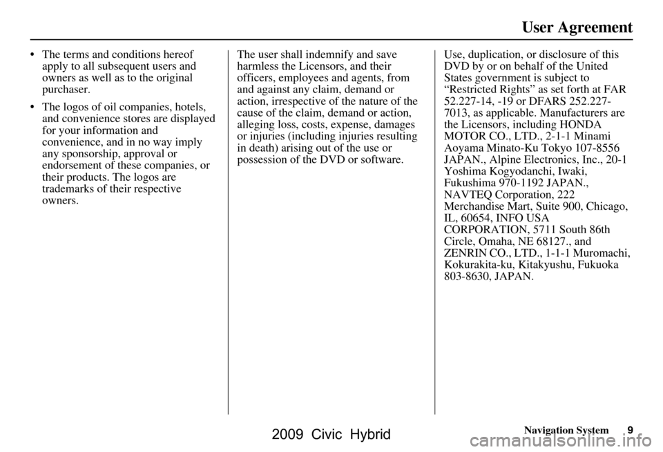 HONDA CIVIC HYBRID 2009 8.G Navigation Manual Navigation System9
User Agreement
The terms and conditions hereof
apply to all subsequent users and
owners as well as to the original
purchaser.
The logos of oil companies, hotels, and conven HONDA CIVIC HYBRID 2009 8.G Navigation Manual Navigation System9
User Agreement
The terms and conditions hereof
apply to all subsequent users and
owners as well as to the original
purchaser.
The logos of oil companies, hotels, and conven