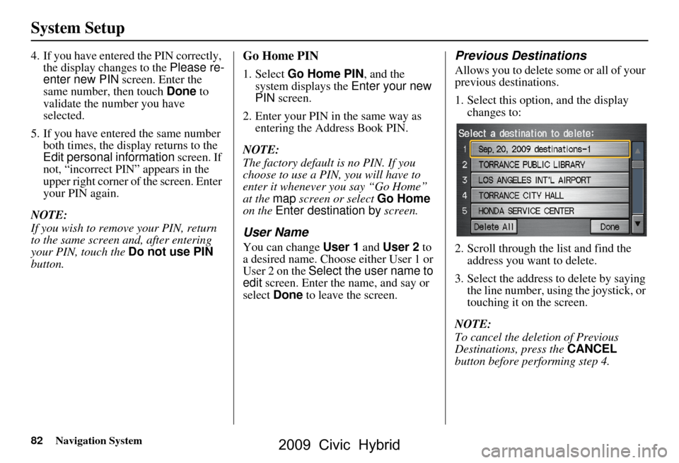 HONDA CIVIC HYBRID 2009 8.G Navigation Manual 82Navigation System
System Setup
4. If you have entered the PIN correctly, the display changes to the Please re-
enter new PIN screen. Enter the
same number, then touch Done to
validate the numbe HONDA CIVIC HYBRID 2009 8.G Navigation Manual 82Navigation System
System Setup
4. If you have entered the PIN correctly, the display changes to the Please re-
enter new PIN screen. Enter the
same number, then touch Done to
validate the numbe