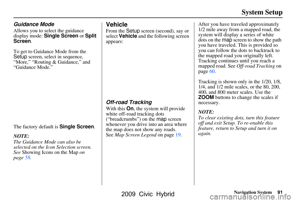 HONDA CIVIC HYBRID 2009 8.G Navigation Manual Navigation System91
System Setup
Guidance Mode
Allows you to select the guidance
display mode: Single Screen or Split
Screen.
To get to Guidance Mode from the
Setup screen, select in sequence, HONDA CIVIC HYBRID 2009 8.G Navigation Manual Navigation System91
System Setup
Guidance Mode
Allows you to select the guidance
display mode: Single Screen or Split
Screen.
To get to Guidance Mode from the
Setup screen, select in sequence,