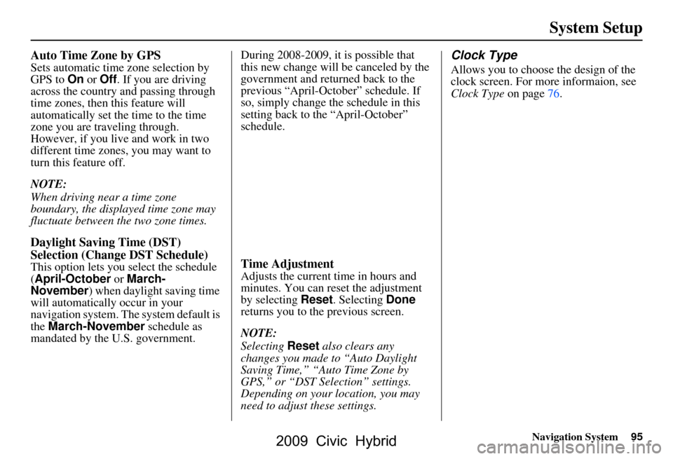 HONDA CIVIC HYBRID 2009 8.G Navigation Manual Navigation System95
System Setup
Auto Time Zone by GPS
Sets automatic time zone selection by  
GPS to On or Off . If you are driving 
across the country and passing through 
time zones, then this feat