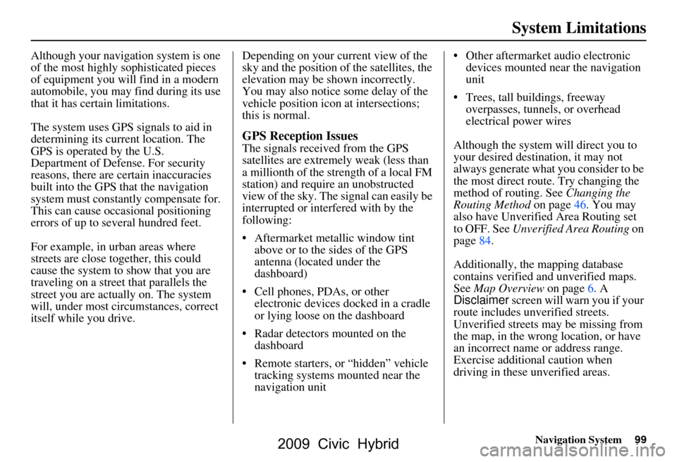 HONDA CIVIC HYBRID 2009 8.G Navigation Manual Navigation System99
System Limitations
Although your navigation system is one  
of the most highly sophisticated pieces 
of equipment you will find in a modern 
automobile, you may find during its use