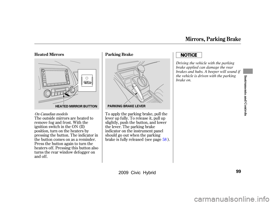 HONDA CIVIC HYBRID 2009 8.G Owners Manual On Canadian models
The outside mirrors are heated to 
remove fog and frost. With the
ignition switch in the ON (II)
position, turn on the heaters by
pressing the button. The indicator in
the button co