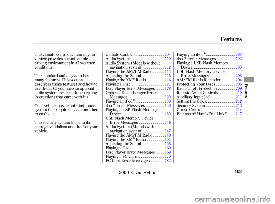 HONDA CIVIC HYBRID 2009 8.G Owners Manual The climate control system in your 
vehicle provides a comfortable
driving environment in all weather
conditions. 
The standard audio system has 
many f eatures. This section
describes those f eatures
