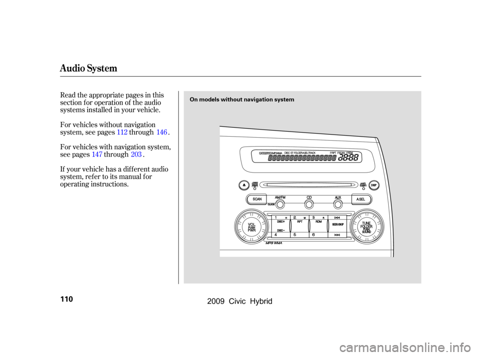 HONDA CIVIC HYBRID 2009 8.G Owners Manual Read the appropriate pages in this 
section f or operation of the audio
systems installed in your vehicle. 
For vehicles without navigation 
system, see pages through . 
For vehicles with navigation s