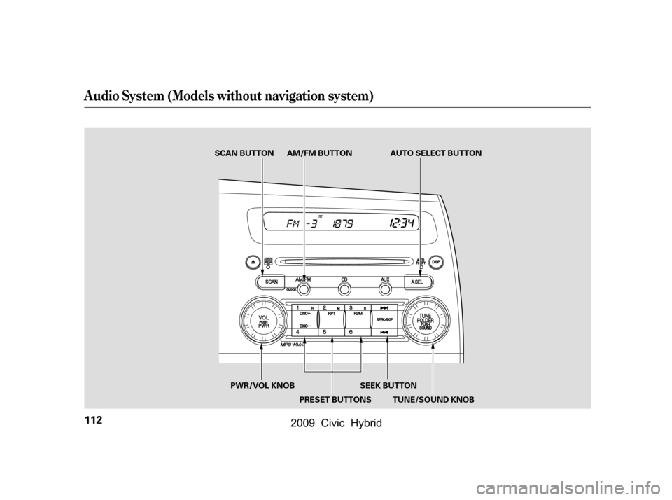 HONDA CIVIC HYBRID 2009 8.G Owners Manual Audio System (Models without navigation system)
112
TUNE/SOUND KNOB
PWR/VOL KNOB
PRESET BUTTONSSEEK BUTTONAUTO SELECT BUTTON
SCAN BUTTON AM/FM BUTTON
\f—\f—
y\f
y
(