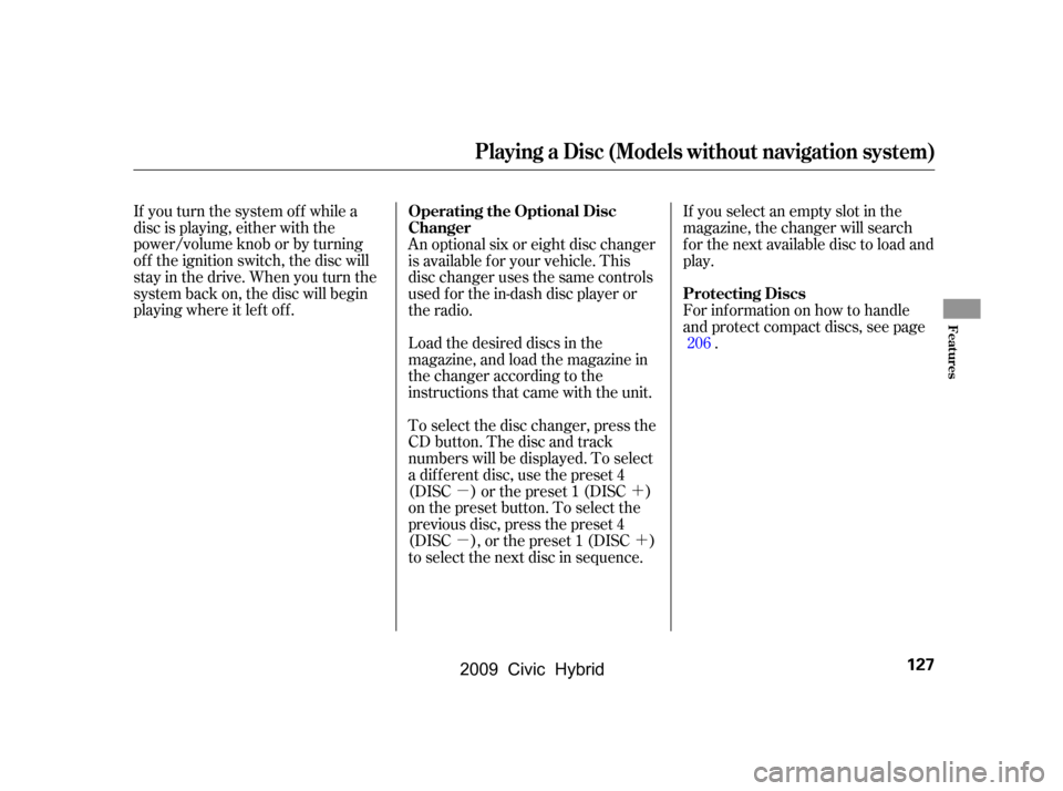 HONDA CIVIC HYBRID 2009 8.G Owners Manual 
µ´
µ´
If you turn the system of f while a
disc is playing, either with the
power/volume knob or by turning
of f the ignition switch, the disc will
stay in the drive. When you turn the
system 
