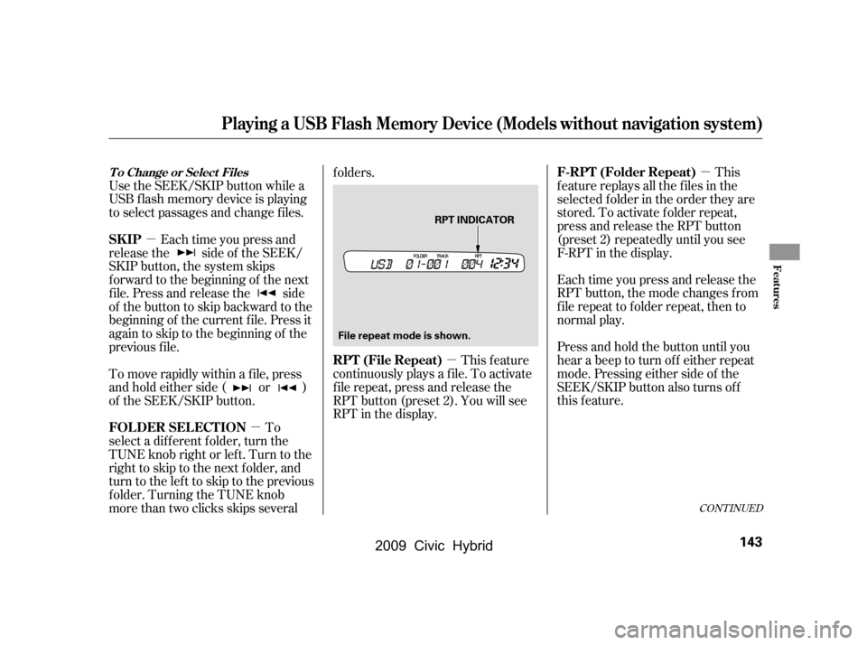 HONDA CIVIC HYBRID 2009 8.G Owners Manual µ
µ
µ
µ
Use the SEEK/SKIP button while a 
USB f lash memory device is playing
to select passages and change f iles.
Each time you press and release the
RPT button, the mode changes f rom
f ile