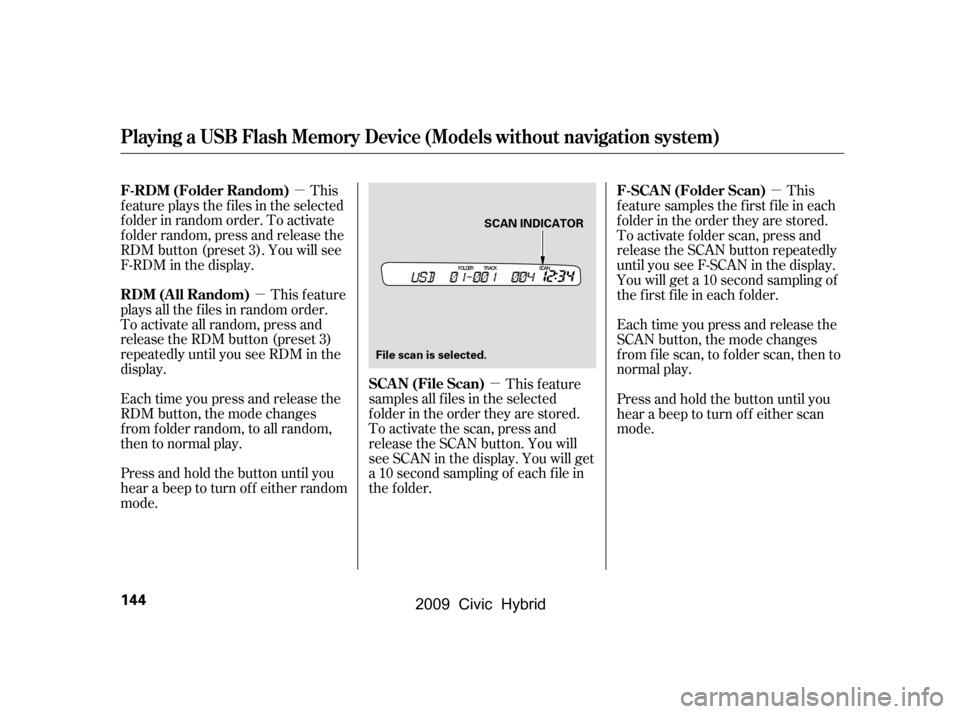 HONDA CIVIC HYBRID 2009 8.G Owners Manual µ
µ µ µ
This
f eature plays the f iles in the selected 
f older in random order. To activate
f older random, press and release the
RDM button (preset 3). You will see
F-RDM in the display.
Thi