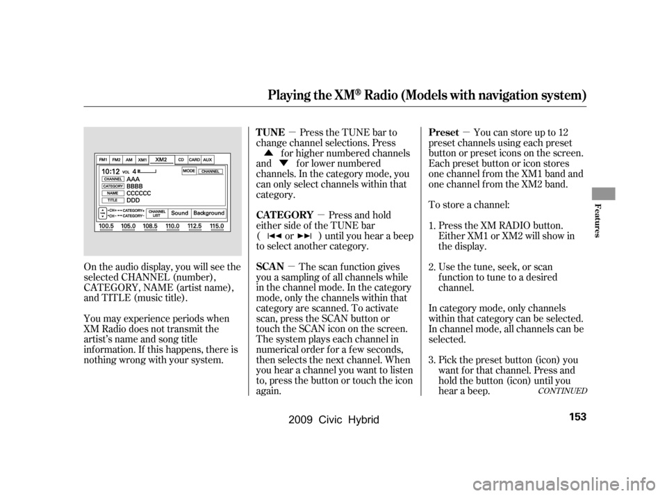 HONDA CIVIC HYBRID 2009 8.G Owners Manual µ
µ
µ
µ
Ý
Û
To store a channel:Youcanstoreupto12
preset channels using each preset 
button or preset icons on the screen.
Each preset button or icon stores
one channel f rom the XM1 band a