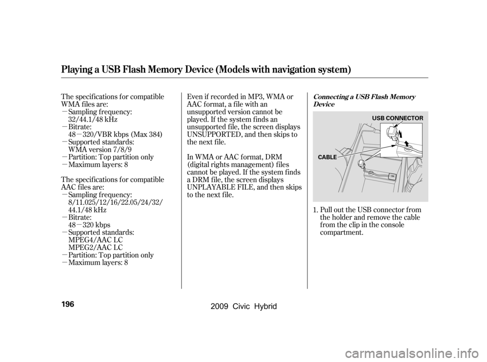 HONDA CIVIC HYBRID 2009 8.G Owners Manual µ 
µ
µ 
µ
µ
µ 
µ 
µ 
µ 
µ 
µ 
µ
Pull out the USB connector f rom
the holder and remove the cable
f rom the clip in the console
compartment.
Bitrate:
48 320/VBR kbps (Max 384) 
