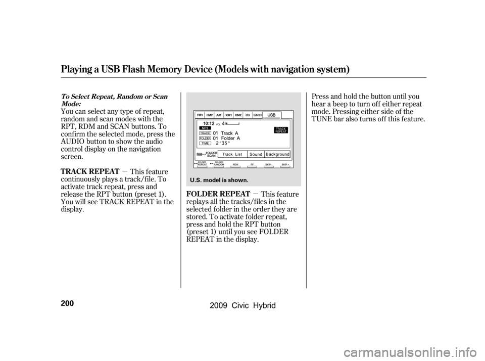HONDA CIVIC HYBRID 2009 8.G Owners Manual µ
µ
You can select any type of repeat, 
random and scan modes with the
RPT, RDM and SCAN buttons. To
conf irm the selected mode, press the
AUDIO button to show the audio
control display on the nav