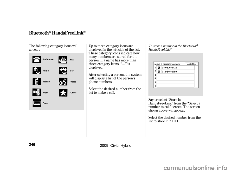HONDA CIVIC HYBRID 2009 8.G Owners Manual Select the desired number f rom the 
list to store it in HFL.
The f ollowing category icons will
appear:
Say or select ‘‘Store in
HandsFreeLink’’ f rom the ‘‘Select a
number to call’’ 