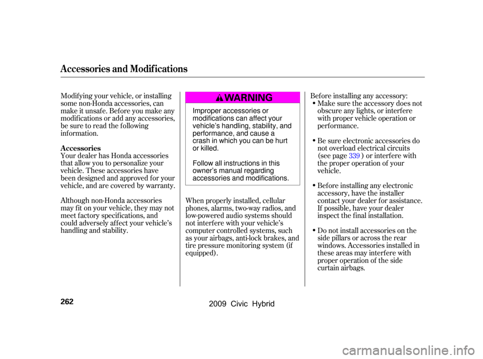 HONDA CIVIC HYBRID 2009 8.G Owners Manual Your dealer has Honda accessories 
that allow you to personalize your
vehicle. These accessories have
been designed and approved f or your
vehicle, and are covered by warranty.Bef ore installing any a