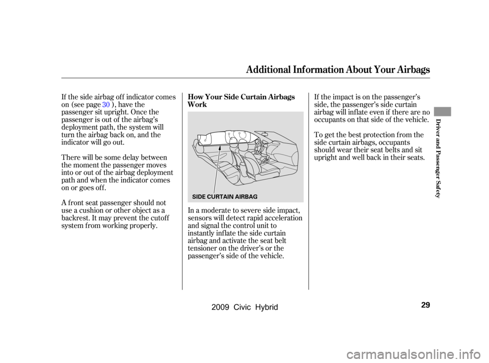 HONDA CIVIC HYBRID 2009 8.G Owners Guide If the side airbag of f indicator comes 
on (see page ), have the
passenger sit upright. Once the
passenger is out of the airbag’s
deployment path, the system will
turn the airbag back on, and the
i