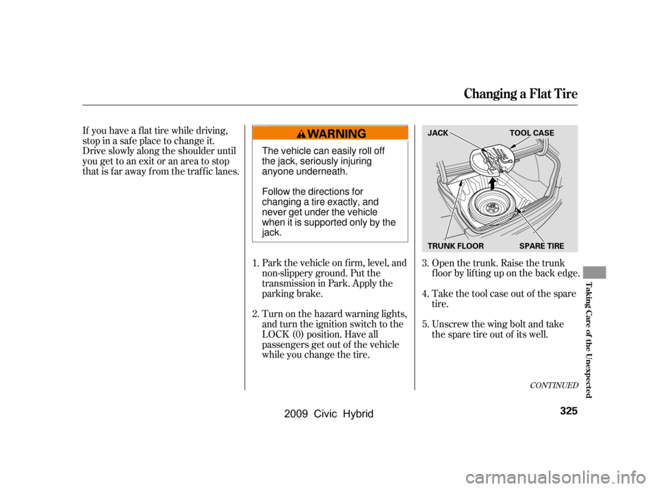 HONDA CIVIC HYBRID 2009 8.G Owners Manual CONT INUED
If you have a f lat tire while driving, 
stop in a saf e place to change it.
Drive slowly along the shoulder until
you get to an exit or an area to stop
that is far away from the traffic la