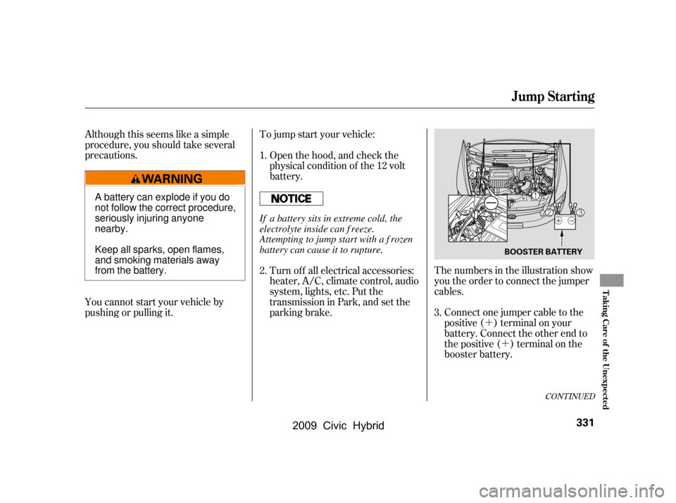 HONDA CIVIC HYBRID 2009 8.G Owners Manual ´
´
Although this seems like a simple 
procedure, you should take several
precautions.
To jump start your vehicle:
The numbers in the illustration show
you the order to connect the jumper
cables.
