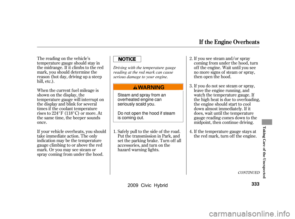 HONDA CIVIC HYBRID 2009 8.G Owners Manual The reading on the vehicle’s 
temperature gauge should stay in
the midrange. If it climbs to the red
mark, you should determine the
reason (hot day, driving up a steep
hill, etc.). 
When the current