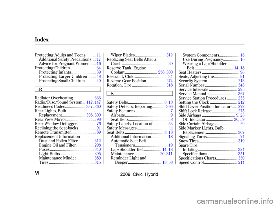 HONDA CIVIC HYBRID 2009 8.G Owners Manual 
.........
Protecting Adults and Teens .11
...
Additional Safety Precautions .17
.....
Advice f or Pregnant Women .16
........................
Protecting Children .34
.......................
Protectin