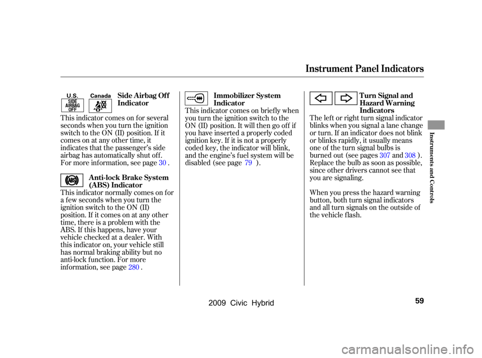 HONDA CIVIC HYBRID 2009 8.G Owners Manual 
This indicator comes on f or several
seconds when you turn the ignition
switch to the ON (II) position. If it
comes on at any other time, it
indicates that the passenger’s side
airbag has automatic