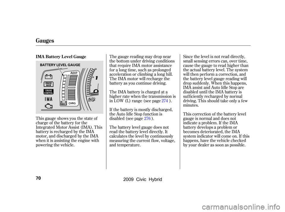 HONDA CIVIC HYBRID 2009 8.G Manual PDF This gauge shows you the state of 
charge of the battery for the
Integrated Motor Assist (IMA). This
battery is recharged by the IMA
motor, and discharged by the IMA
when it is assisting the engine wi