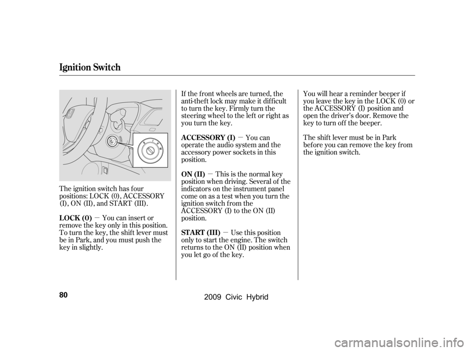 HONDA CIVIC HYBRID 2009 8.G Manual Online µµ
µ
µ
The ignition switch has f our 
positions: LOCK (0), ACCESSORY
(I), ON (II), and START (III). You will hear a reminder beeper if
you leave the key in the LOCK (0) or
the ACCESSORY (I) po
