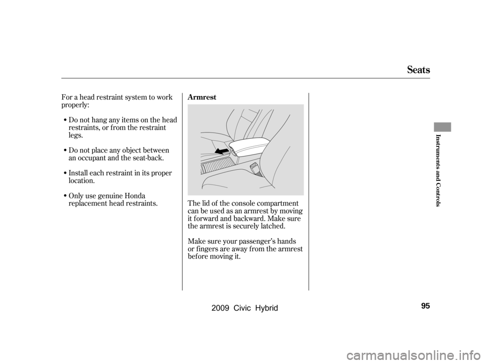 HONDA CIVIC HYBRID 2009 8.G Owners Manual The lid of the console compartment 
canbeusedasanarmrestbymoving
it f orward and backward. Make sure
the armrest is securely latched. 
Make sure your passenger’s hands 
orfingersareawayfromthearmres