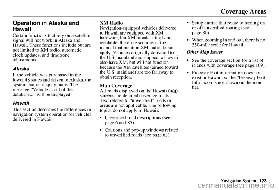 HONDA CIVIC HYBRID 2010 8.G Navigation Manual Navigation System123
Coverage Areas
Operation in Alaska and
Hawaii
Certain functions that rely on a satellite
signal will not work in Alaska and
Hawaii. These functions include but are
not limited HONDA CIVIC HYBRID 2010 8.G Navigation Manual Navigation System123
Coverage Areas
Operation in Alaska and
Hawaii
Certain functions that rely on a satellite
signal will not work in Alaska and
Hawaii. These functions include but are
not limited