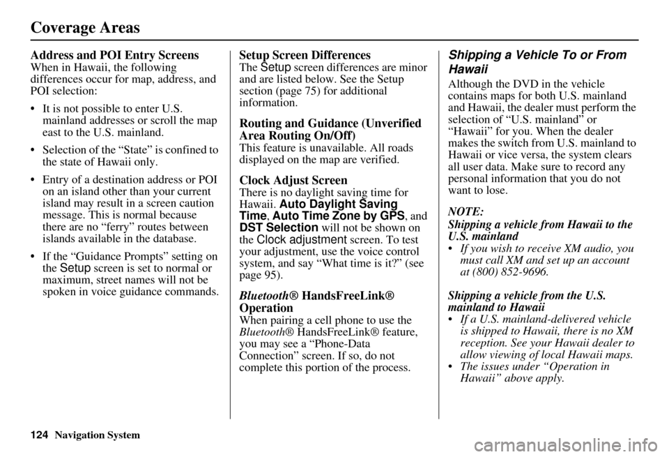 HONDA CIVIC HYBRID 2010 8.G Navigation Manual 124Navigation System
Address and POI Entry Screens
When in Hawaii, the following
differences occur for map, address, and
POI selection:
• It is not possible to enter U.S. mainland addresses or scr HONDA CIVIC HYBRID 2010 8.G Navigation Manual 124Navigation System
Address and POI Entry Screens
When in Hawaii, the following
differences occur for map, address, and
POI selection:
• It is not possible to enter U.S. mainland addresses or scr