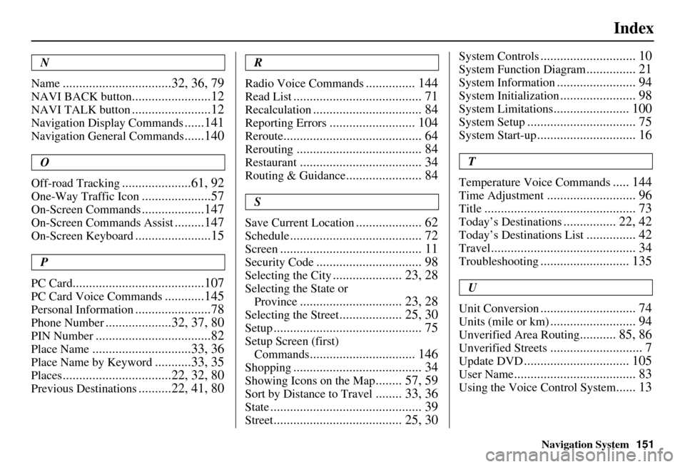 HONDA CIVIC HYBRID 2010 8.G Navigation Manual Navigation System151
Index
N
Name
.................................32, 36, 79
NAVI BACK button........................12
NAVI TALK button........................12
Navigation Display Commands......141