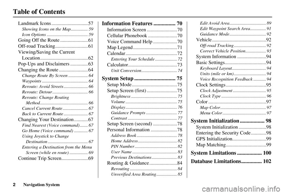 HONDA CIVIC HYBRID 2010 8.G Navigation Manual 2Navigation System
Table of Contents
Landmark Icons ............................. 57
Showing Icons on the Map............... 59
Icon Options .................................... 59
Going Off the Route