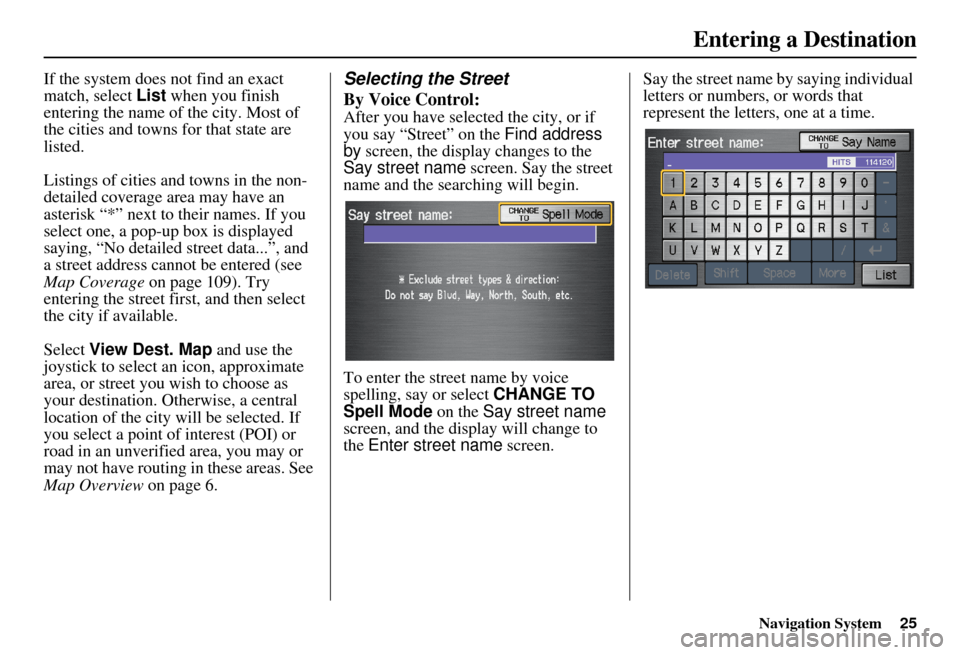 HONDA CIVIC HYBRID 2010 8.G Navigation Manual Navigation System25
If the system does not find an exact 
match, select List when you finish 
entering the name of the city. Most of 
the cities and towns for that state are 
listed.
Listings of citie