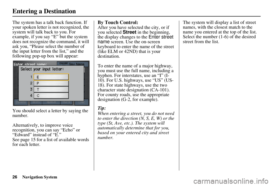 HONDA CIVIC HYBRID 2010 8.G Navigation Manual 26Navigation System
The system has a talk back function. If 
your spoken letter is not recognized, the 
system will talk back to you. For 
example, if you say “E” but the system 
does not recogniz