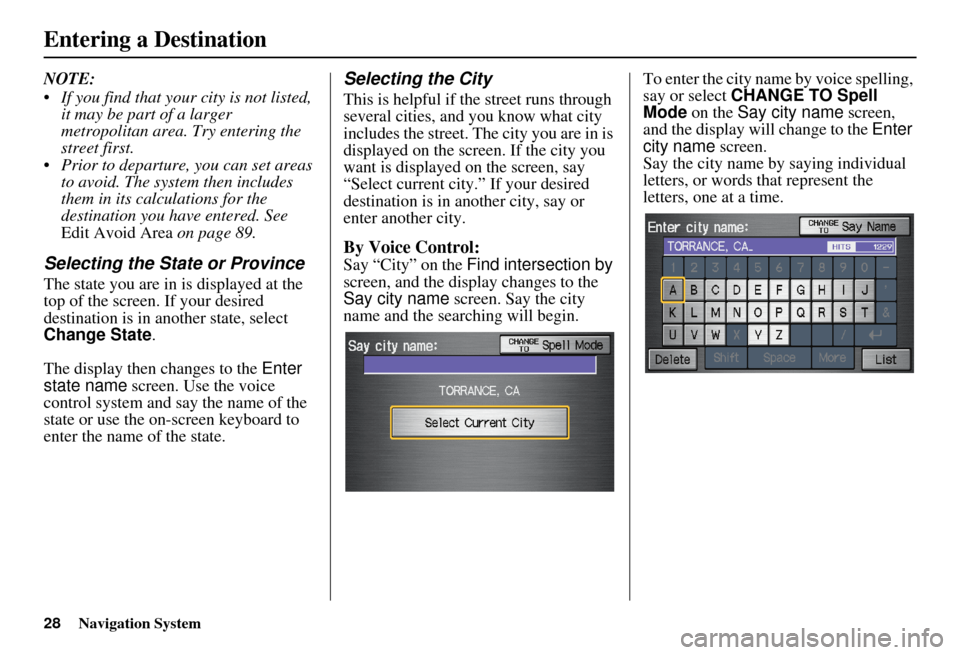 HONDA CIVIC HYBRID 2010 8.G Navigation Manual 28Navigation System
NOTE: 
 If you find that your city is not listed, it may be part of a larger 
metropolitan area. Try entering the 
street first.
 Prior to departure, you can set areas  to avoid. T