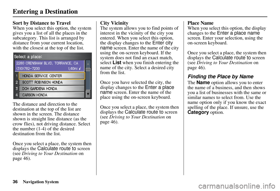 HONDA CIVIC HYBRID 2010 8.G Navigation Manual 36Navigation System
Sort by Distance to Travel
When you select this option, the system 
gives you a list of all the places in the 
subcategory. This list is arranged by 
distance from your current loc