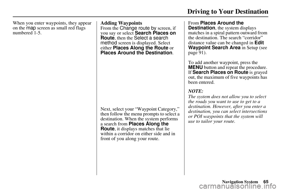 HONDA CIVIC HYBRID 2010 8.G Navigation Manual Navigation System65
Driving to Your Destination
When you enter waypoi nts, they appear 
on the  map screen as small red flags 
numbered 1-5.Adding Waypoints
From the  Change route by  screen, if 
you 