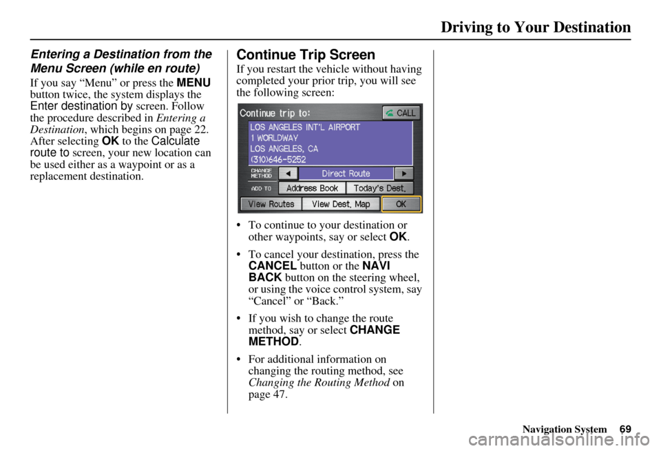 HONDA CIVIC HYBRID 2010 8.G Navigation Manual Navigation System69
Driving to Your Destination
Entering a Destination from the 
Menu Screen (while en route)
If you say “Menu” or press the  MENU 
button twice, the sy stem displays the 
Enter de